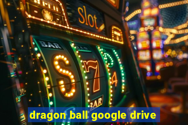 dragon ball google drive